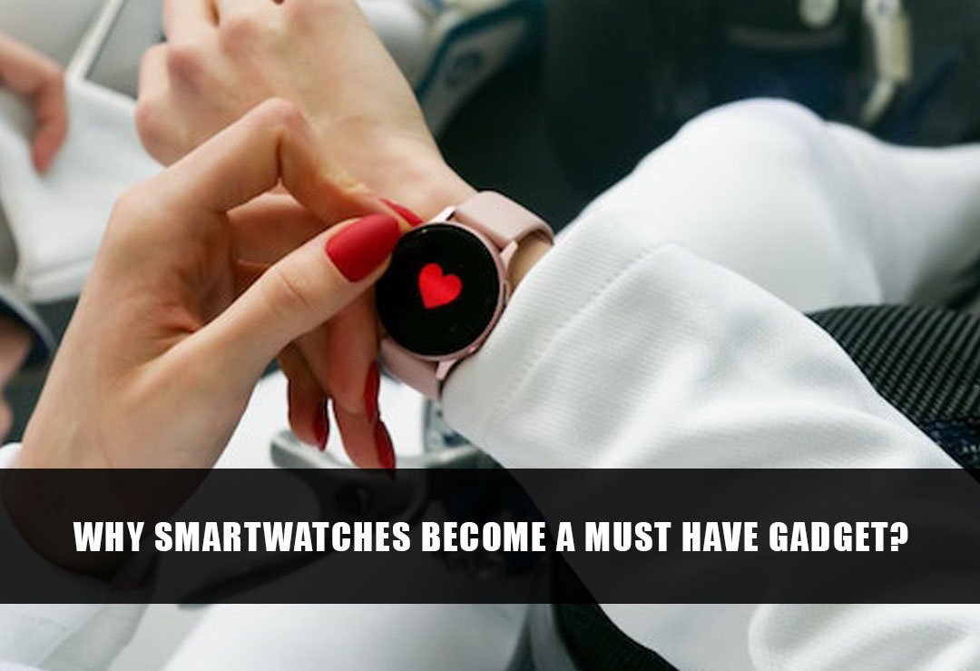 Why Smartwatches Become a Must-Have Gadget?